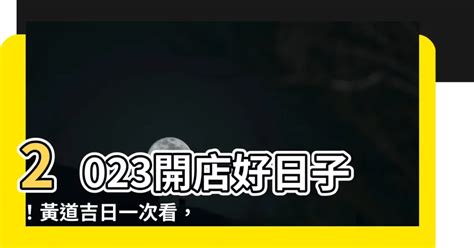 2023開店好日子|2023年開業吉日，二零二三年開業日子，2023年開業日期查詢